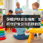 孕期护肤安全指南：如何守护宝贝与肌肤的双重健康（图2）