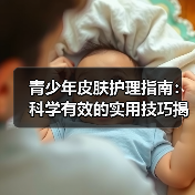 青少年皮肤护理指南：科学有效的实用技巧揭秘