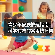 青少年皮肤护理指南：科学有效的实用技巧揭秘（图2）