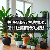 护肤品保存方法揭秘：怎样让美丽持久如新