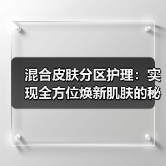 混合皮肤分区护理：实现全方位焕新肌肤的秘密武器