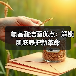氨基酸洁面优点：解锁肌肤养护新革命（图4）