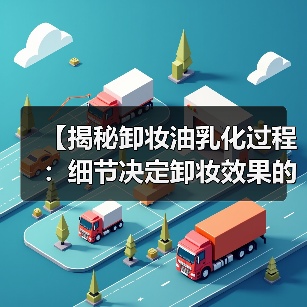 【揭秘卸妆油乳化过程:细节决定卸妆效果的真相】(图3) 【揭秘卸妆油乳化过程:细节决定卸妆效果的真相】(图3)