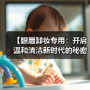 【眼唇卸妆专用:开启温和清洁新时代的秘密武器】(图2) 【眼唇卸妆专用:开启温和清洁新时代的秘密武器】(图2)