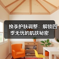 换季护肤调整：解锁四季无忧的肌肤秘密