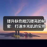 提升肤色暗沉提亮的秘密:打造水光肌的实用指南(图4) 提升肤色暗沉提亮的秘密:打造水光肌的实用指南(图4)