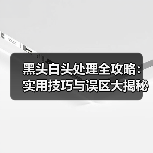 黑头白头处理全攻略：实用技巧与误区大揭秘（图2）