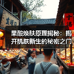 果酸焕肤原理揭秘:揭开肌肤新生的秘密之门(图4) 果酸焕肤原理揭秘:揭开肌肤新生的秘密之门(图4)