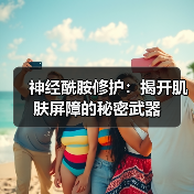 神经酰胺修护：揭开肌肤屏障的秘密武器（图4）