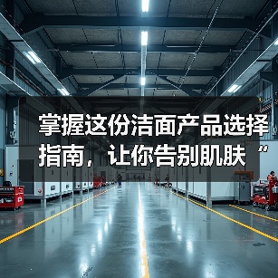 掌握这份洁面产品选择指南，让你告别肌肤“迷路”！（图3）