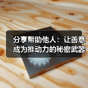 分享帮助他人:让善意成为推动力的秘密武器(图4) 分享帮助他人:让善意成为推动力的秘密武器(图4)