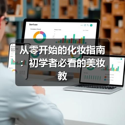 从零开始的化妆指南：初学者必看的美妆教程推荐