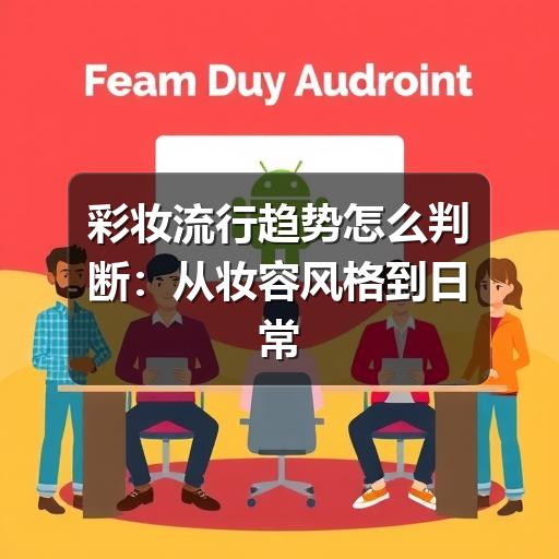 彩妆流行趋势怎么判断:从妆容风格到日常上妆的实用参考(图3) 彩妆流行趋势怎么判断:从妆容风格到日常上妆的实用参考