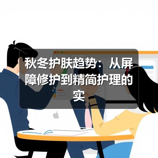 秋冬护肤趋势：从屏障修护到精简护理的实用指南