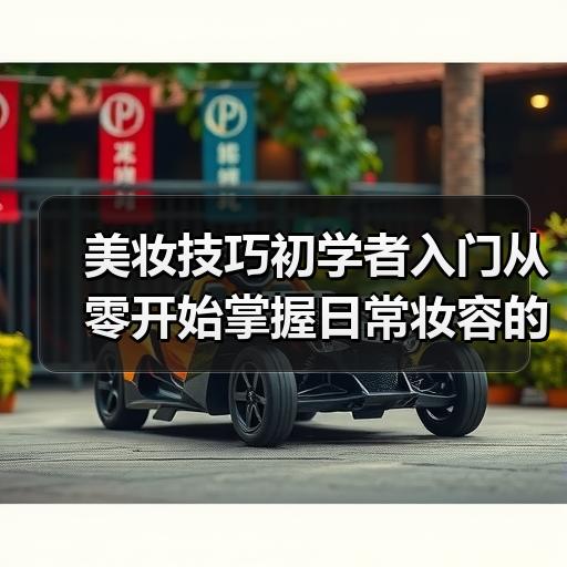美妆技巧初学者入门从零开始掌握日常妆容的实用方法